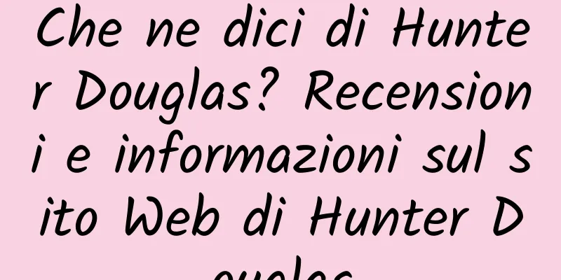 Che ne dici di Hunter Douglas? Recensioni e informazioni sul sito Web di Hunter Douglas