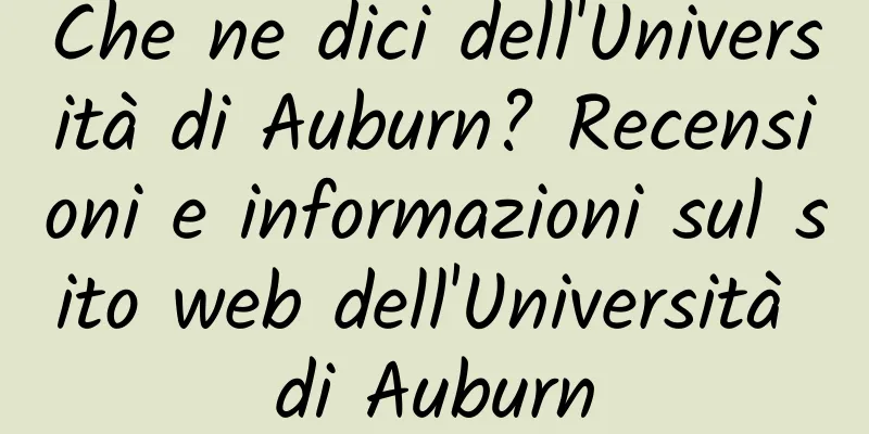 Che ne dici dell'Università di Auburn? Recensioni e informazioni sul sito web dell'Università di Auburn