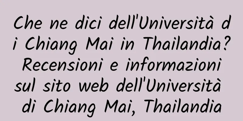 Che ne dici dell'Università di Chiang Mai in Thailandia? Recensioni e informazioni sul sito web dell'Università di Chiang Mai, Thailandia