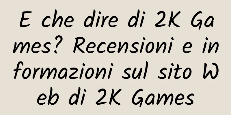 E che dire di 2K Games? Recensioni e informazioni sul sito Web di 2K Games