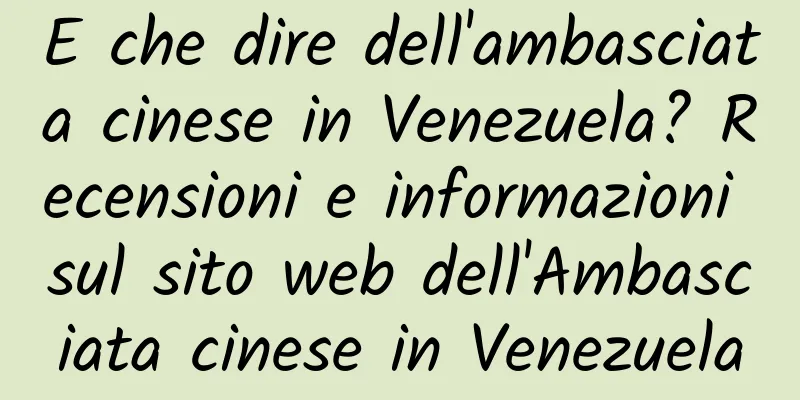 E che dire dell'ambasciata cinese in Venezuela? Recensioni e informazioni sul sito web dell'Ambasciata cinese in Venezuela