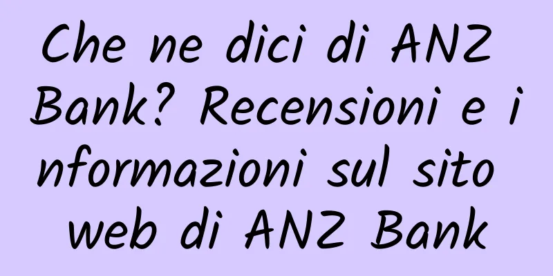 Che ne dici di ANZ Bank? Recensioni e informazioni sul sito web di ANZ Bank