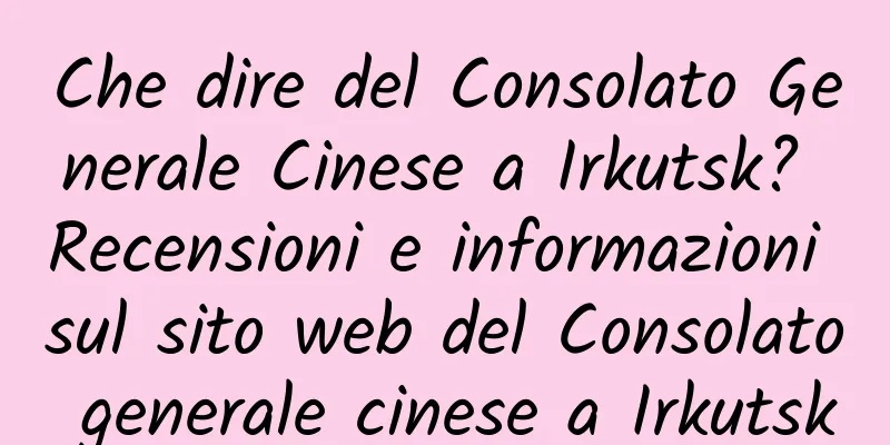 Che dire del Consolato Generale Cinese a Irkutsk? Recensioni e informazioni sul sito web del Consolato generale cinese a Irkutsk