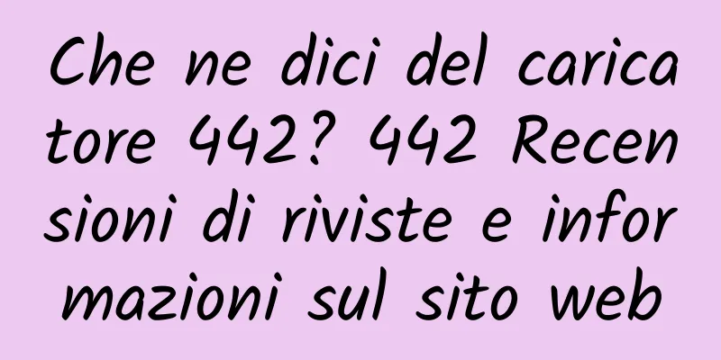 Che ne dici del caricatore 442? 442 Recensioni di riviste e informazioni sul sito web