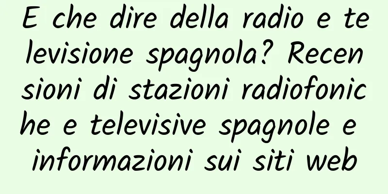 E che dire della radio e televisione spagnola? Recensioni di stazioni radiofoniche e televisive spagnole e informazioni sui siti web