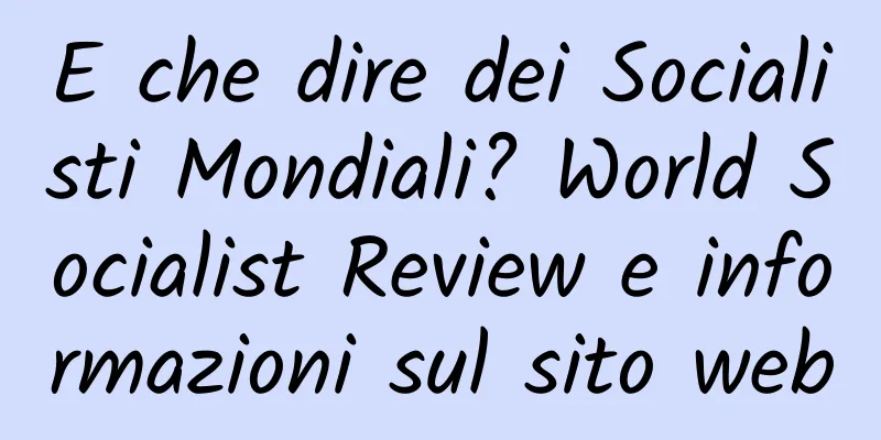 E che dire dei Socialisti Mondiali? World Socialist Review e informazioni sul sito web