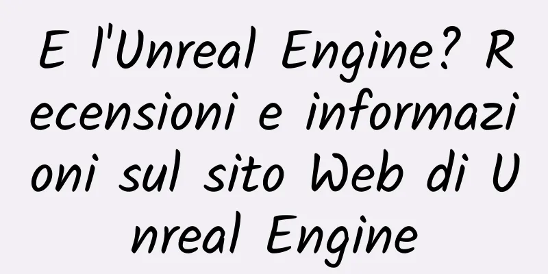 E l'Unreal Engine? Recensioni e informazioni sul sito Web di Unreal Engine
