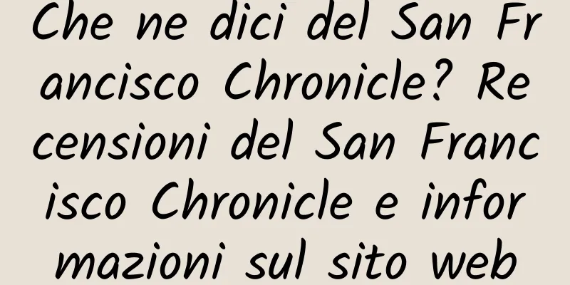 Che ne dici del San Francisco Chronicle? Recensioni del San Francisco Chronicle e informazioni sul sito web