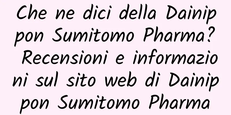 Che ne dici della Dainippon Sumitomo Pharma? Recensioni e informazioni sul sito web di Dainippon Sumitomo Pharma