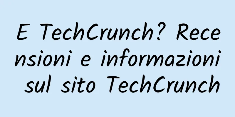 E TechCrunch? Recensioni e informazioni sul sito TechCrunch