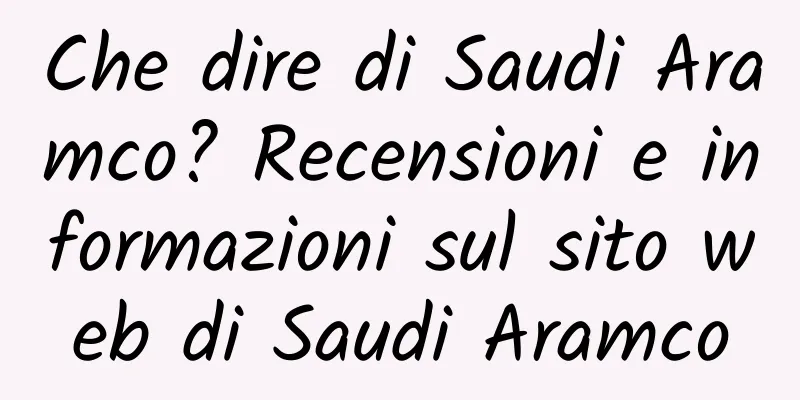 Che dire di Saudi Aramco? Recensioni e informazioni sul sito web di Saudi Aramco