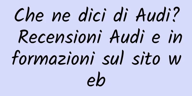 Che ne dici di Audi? Recensioni Audi e informazioni sul sito web