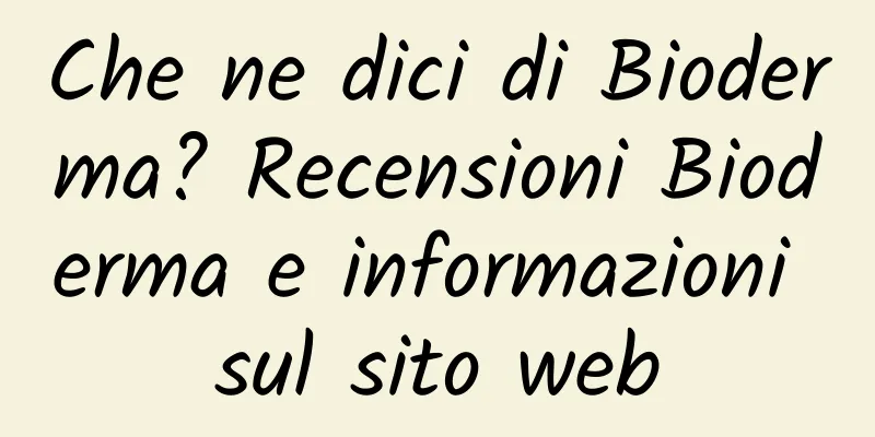 Che ne dici di Bioderma? Recensioni Bioderma e informazioni sul sito web