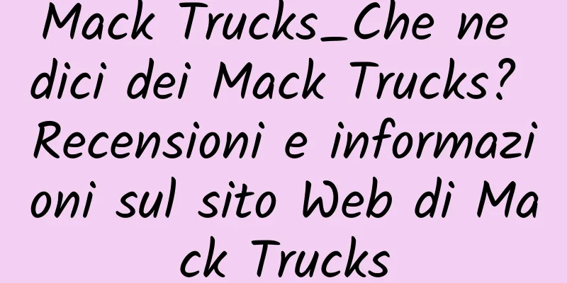 Mack Trucks_Che ne dici dei Mack Trucks? Recensioni e informazioni sul sito Web di Mack Trucks