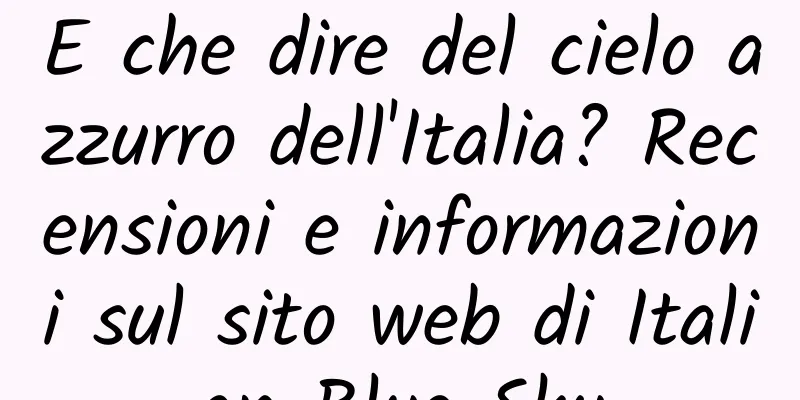 E che dire del cielo azzurro dell'Italia? Recensioni e informazioni sul sito web di Italian Blue Sky