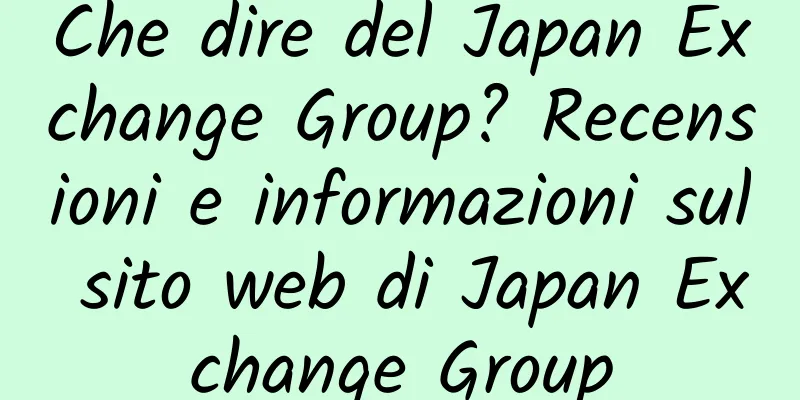 Che dire del Japan Exchange Group? Recensioni e informazioni sul sito web di Japan Exchange Group