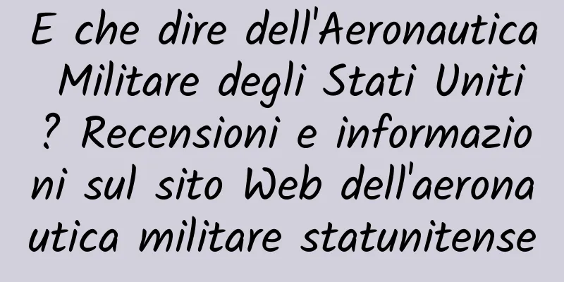 E che dire dell'Aeronautica Militare degli Stati Uniti? Recensioni e informazioni sul sito Web dell'aeronautica militare statunitense