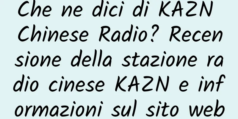 Che ne dici di KAZN Chinese Radio? Recensione della stazione radio cinese KAZN e informazioni sul sito web