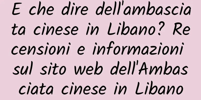 E che dire dell'ambasciata cinese in Libano? Recensioni e informazioni sul sito web dell'Ambasciata cinese in Libano