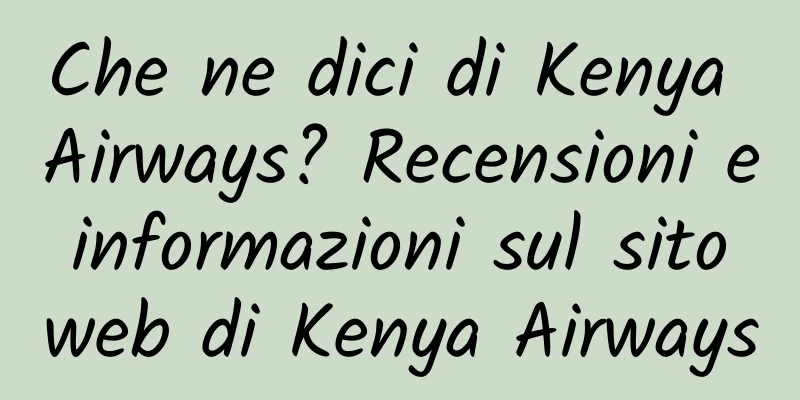 Che ne dici di Kenya Airways? Recensioni e informazioni sul sito web di Kenya Airways