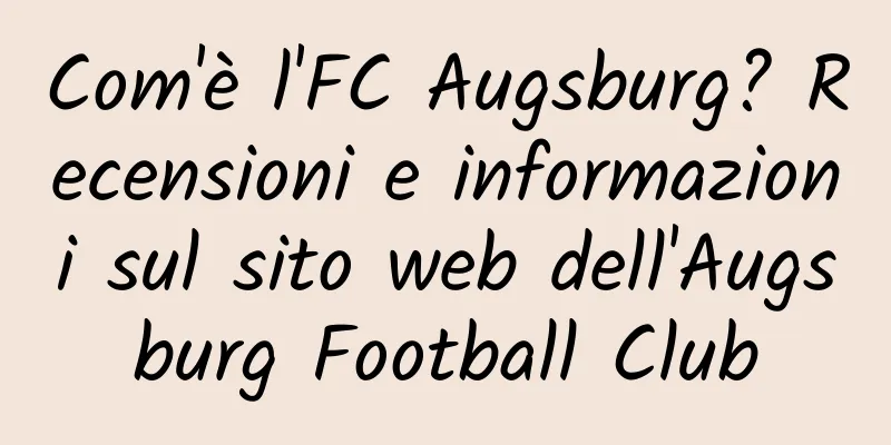 Com'è l'FC Augsburg? Recensioni e informazioni sul sito web dell'Augsburg Football Club
