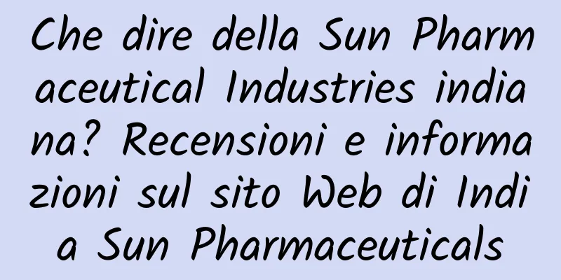 Che dire della Sun Pharmaceutical Industries indiana? Recensioni e informazioni sul sito Web di India Sun Pharmaceuticals