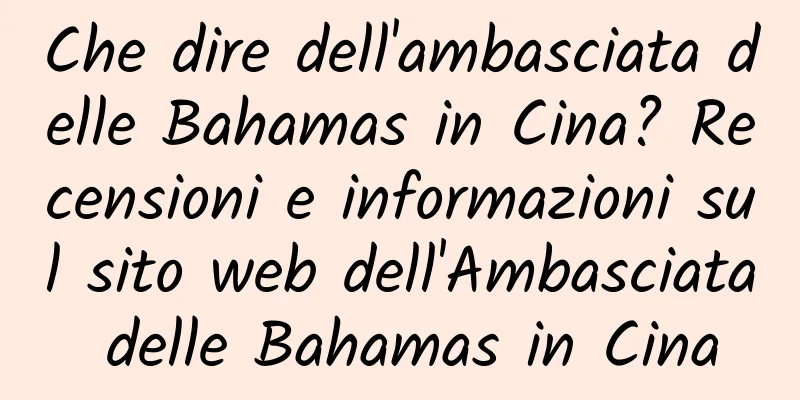 Che dire dell'ambasciata delle Bahamas in Cina? Recensioni e informazioni sul sito web dell'Ambasciata delle Bahamas in Cina