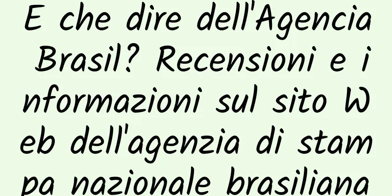 E che dire dell'Agencia Brasil? Recensioni e informazioni sul sito Web dell'agenzia di stampa nazionale brasiliana