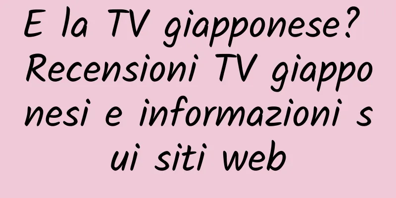 E la TV giapponese? Recensioni TV giapponesi e informazioni sui siti web