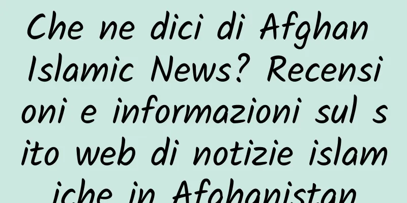 Che ne dici di Afghan Islamic News? Recensioni e informazioni sul sito web di notizie islamiche in Afghanistan