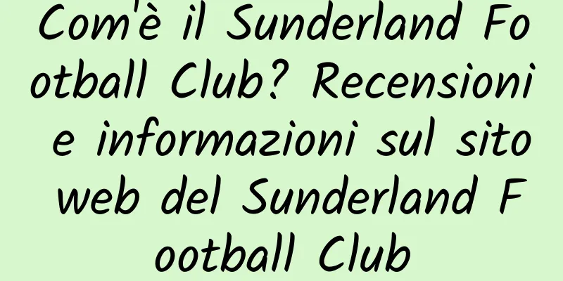 Com'è il Sunderland Football Club? Recensioni e informazioni sul sito web del Sunderland Football Club