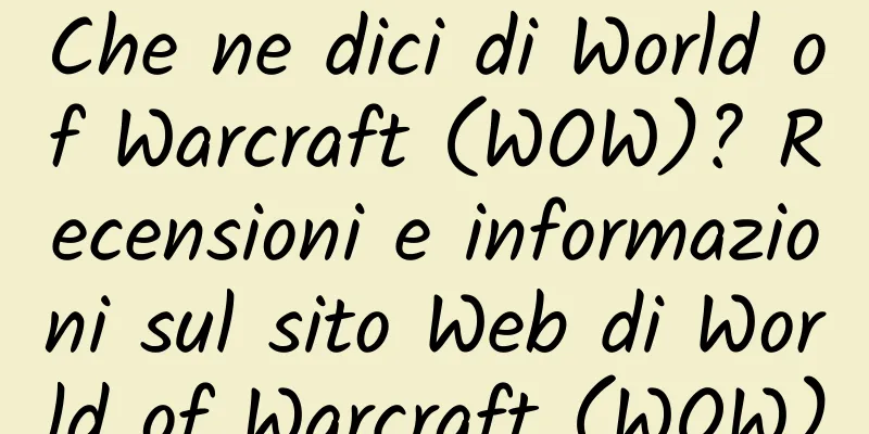 Che ne dici di World of Warcraft (WOW)? Recensioni e informazioni sul sito Web di World of Warcraft (WOW)