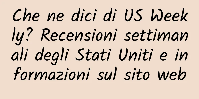 Che ne dici di US Weekly? Recensioni settimanali degli Stati Uniti e informazioni sul sito web