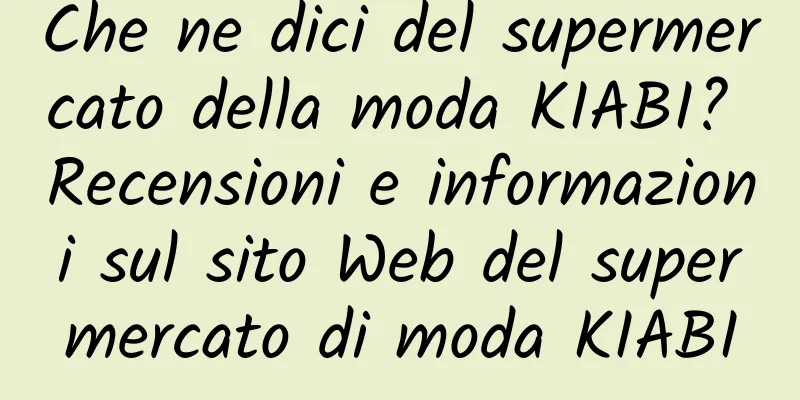 Che ne dici del supermercato della moda KIABI? Recensioni e informazioni sul sito Web del supermercato di moda KIABI