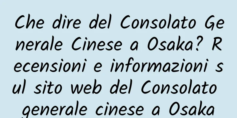 Che dire del Consolato Generale Cinese a Osaka? Recensioni e informazioni sul sito web del Consolato generale cinese a Osaka