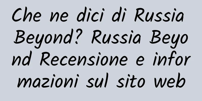 Che ne dici di Russia Beyond? Russia Beyond Recensione e informazioni sul sito web