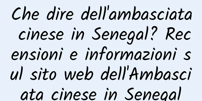 Che dire dell'ambasciata cinese in Senegal? Recensioni e informazioni sul sito web dell'Ambasciata cinese in Senegal