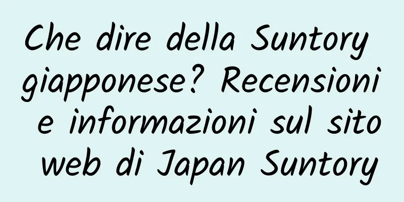 Che dire della Suntory giapponese? Recensioni e informazioni sul sito web di Japan Suntory