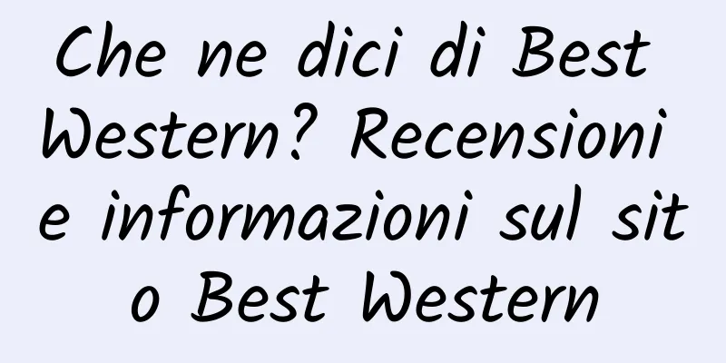 Che ne dici di Best Western? Recensioni e informazioni sul sito Best Western