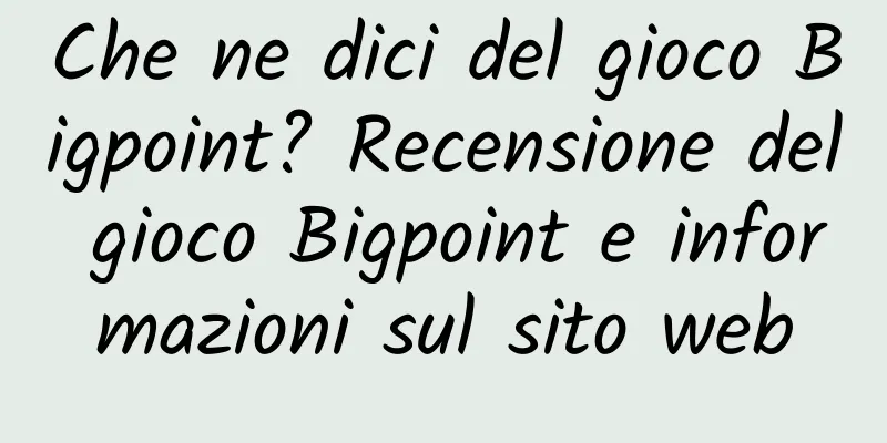 Che ne dici del gioco Bigpoint? Recensione del gioco Bigpoint e informazioni sul sito web