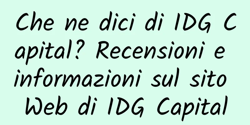 Che ne dici di IDG Capital? Recensioni e informazioni sul sito Web di IDG Capital
