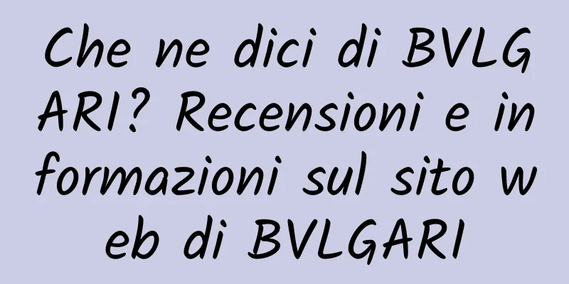 Che ne dici di BVLGARI? Recensioni e informazioni sul sito web di BVLGARI