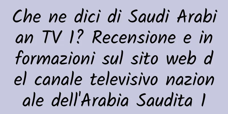 Che ne dici di Saudi Arabian TV 1? Recensione e informazioni sul sito web del canale televisivo nazionale dell'Arabia Saudita 1