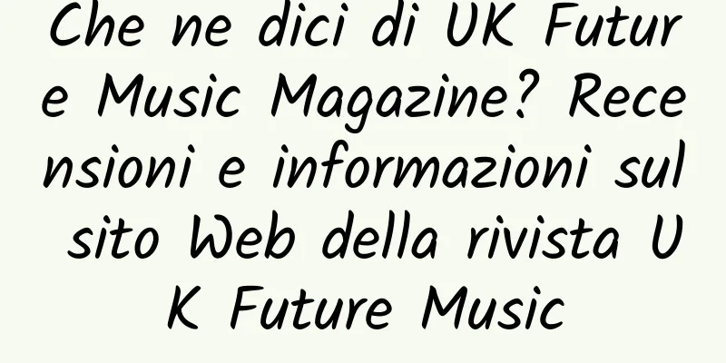 Che ne dici di UK Future Music Magazine? Recensioni e informazioni sul sito Web della rivista UK Future Music
