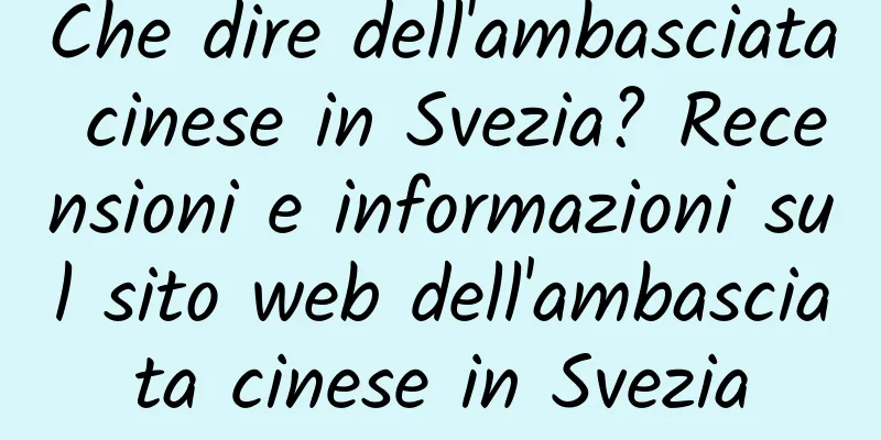 Che dire dell'ambasciata cinese in Svezia? Recensioni e informazioni sul sito web dell'ambasciata cinese in Svezia