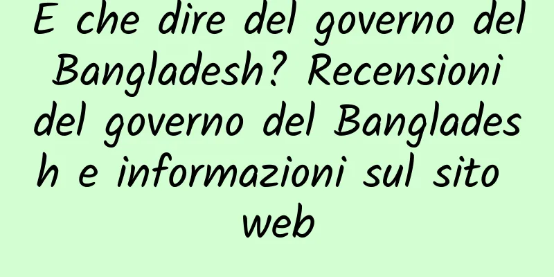 E che dire del governo del Bangladesh? Recensioni del governo del Bangladesh e informazioni sul sito web
