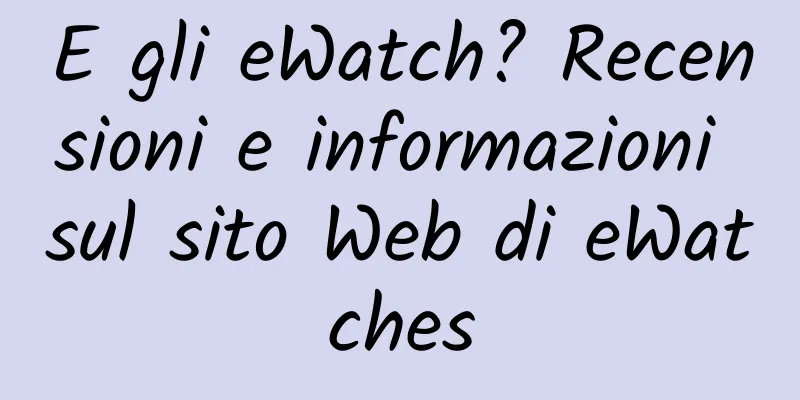 E gli eWatch? Recensioni e informazioni sul sito Web di eWatches