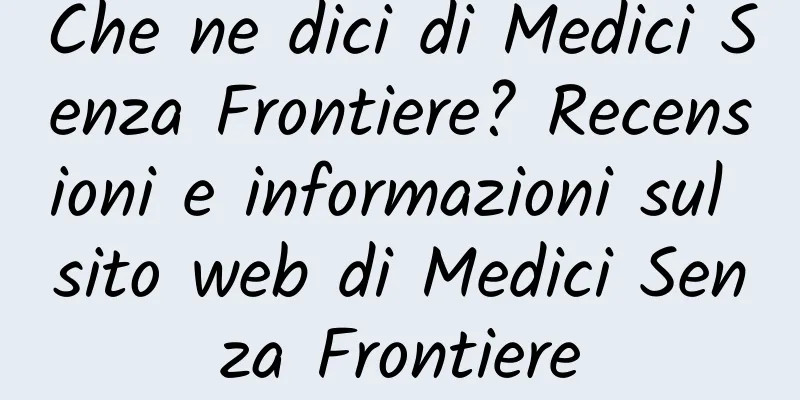 Che ne dici di Medici Senza Frontiere? Recensioni e informazioni sul sito web di Medici Senza Frontiere