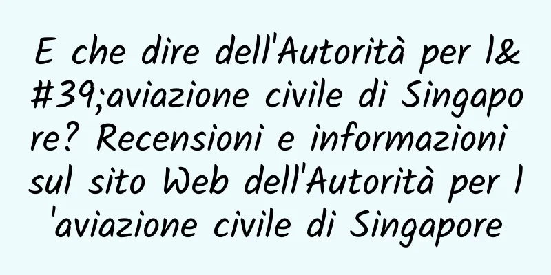 E che dire dell'Autorità per l'aviazione civile di Singapore? Recensioni e informazioni sul sito Web dell'Autorità per l'aviazione civile di Singapore