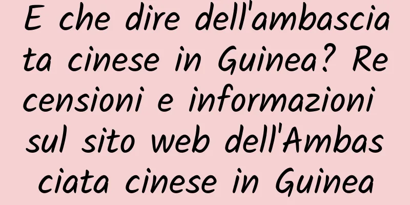 E che dire dell'ambasciata cinese in Guinea? Recensioni e informazioni sul sito web dell'Ambasciata cinese in Guinea